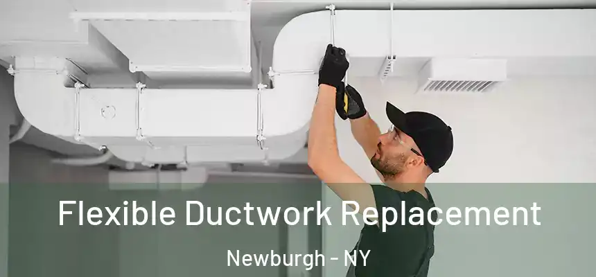  Flexible Ductwork Replacement Newburgh - NY